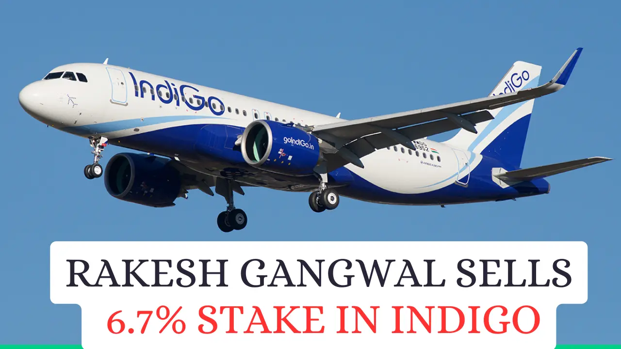 Rakesh Gangwal sells
 6.7% Stake in IndiGo
